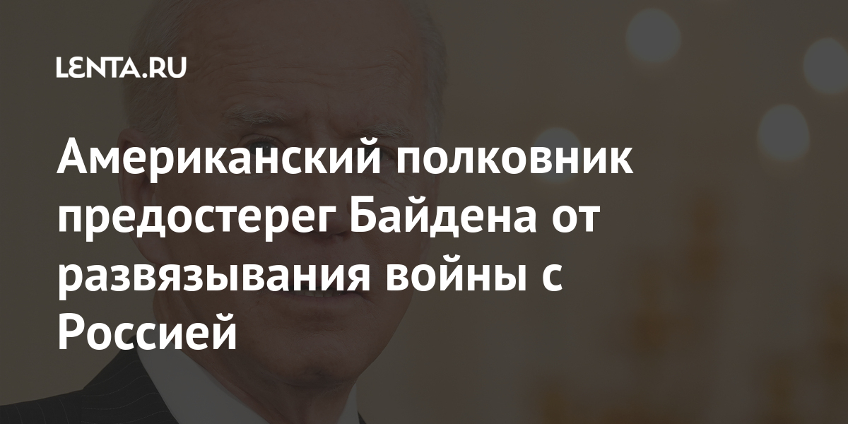 Американский полковник предостерег Байдена от развязывания войны с Россией Мир