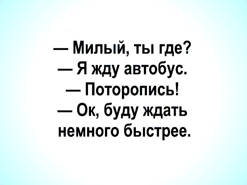 Жду автобус. Милый ты где. Жди быстрее автобус. Жду автобус быстрее. Я буду ждать автобус немного быстрее.