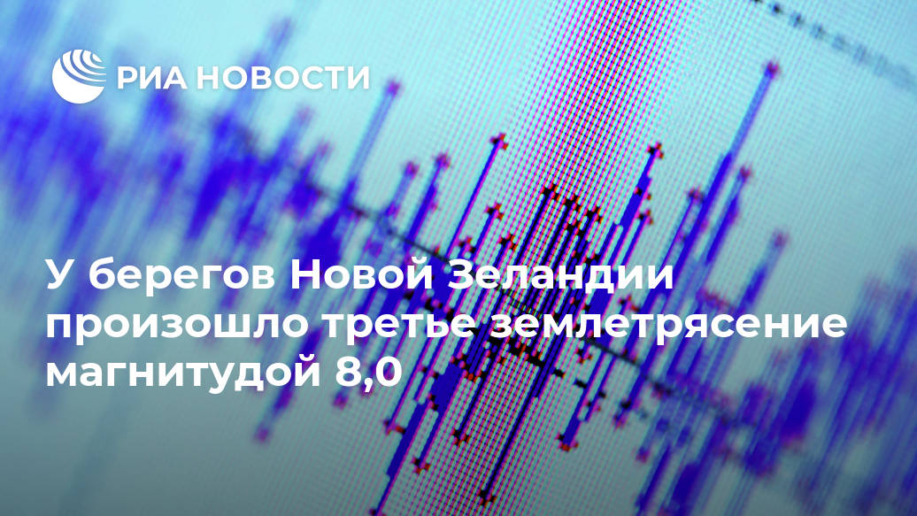 У берегов Новой Зеландии произошло третье землетрясение магнитудой 8,0 Лента новостей