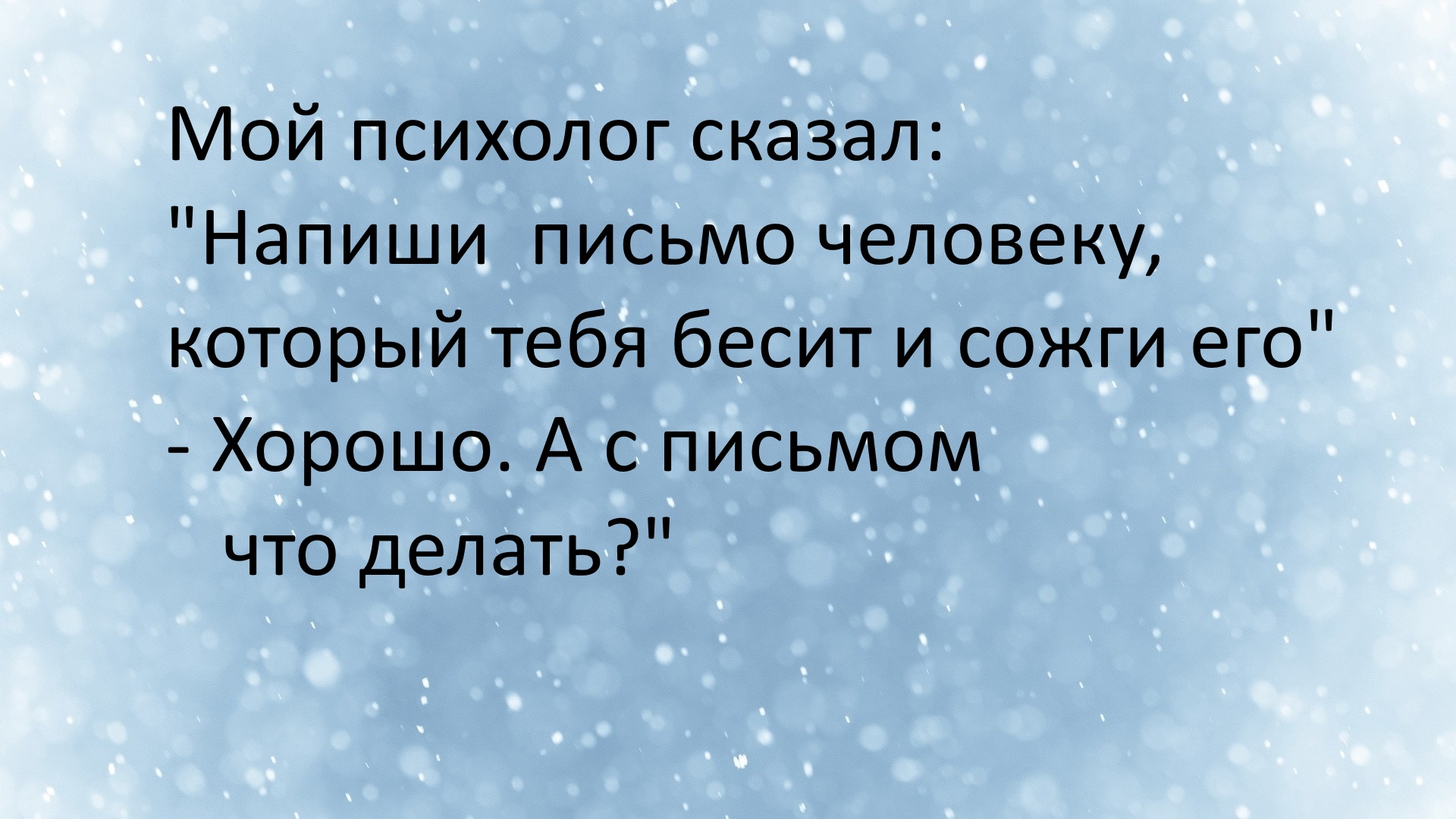 Мой психолог. Напиши письмо человеку который тебя бесит и сожги его. Мне мой психолог сказал. Мне психолог сказал напиши письмо человеку. Мой психолог сказал напиши письмо человеку который тебя бесит и сожги.