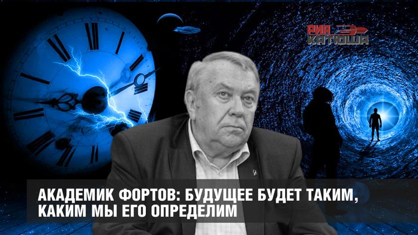 Академик Фортов: будущее будет таким, каким мы его определим Академик Фортов: будущее будет таким, каким мы его определим россия