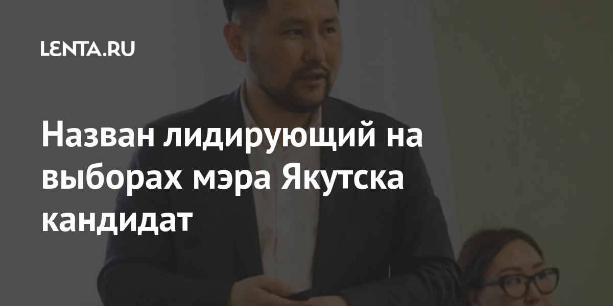 Назван лидирующий на выборах мэра Якутска кандидат Назван лидирующий на выборах мэра Якутска кандидат Россия