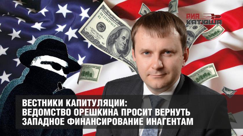 Вестники капитуляции: ведомство Орешкина просит вернуть западное финансирование инагентам