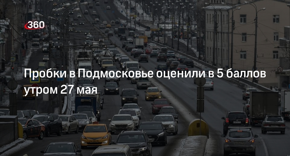 Пробки в Подмосковье оценили в 5 баллов утром 27 мая