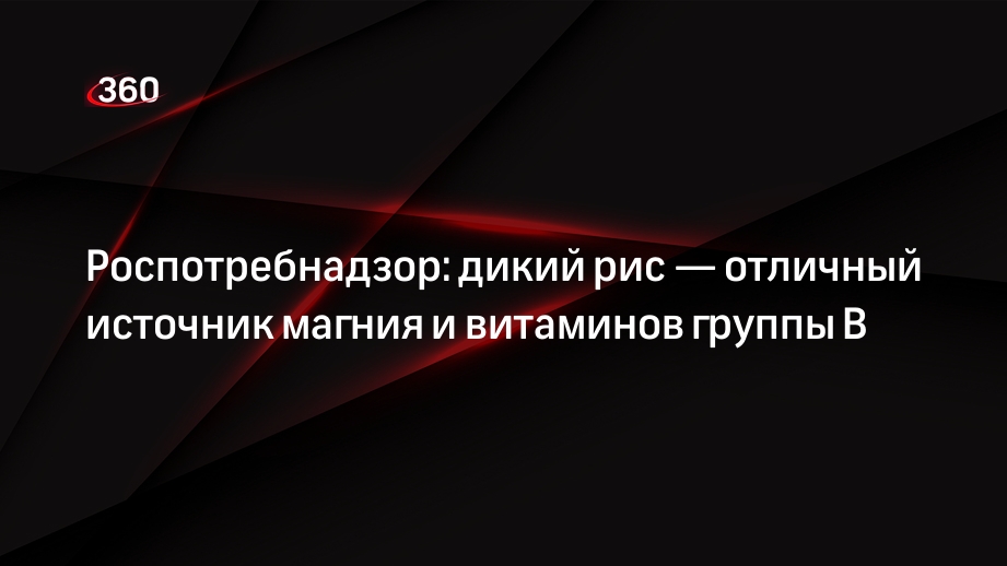 Роспотребнадзор: дикий рис — отличный источник магния и витаминов группы B