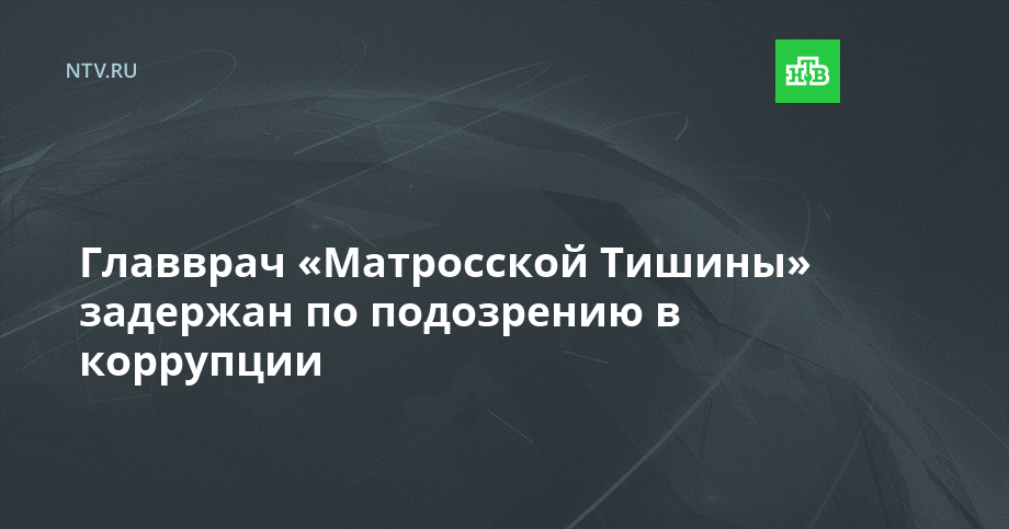 Главврач «Матросской Тишины» задержан по подозрению в коррупции