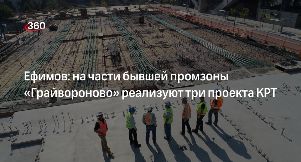 Ефимов: на части бывшей промзоны «Грайвороново» реализуют три проекта КРТ