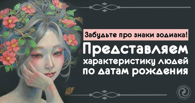 Забудьте про знаки зодиака! Представляем характеристику людей по датам рождения