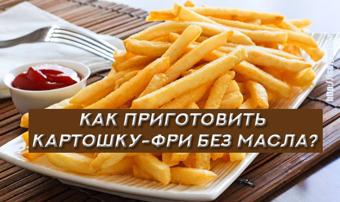 На каком масле готовить картошку фри