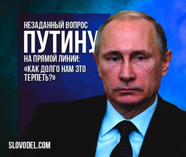 Незаданный вопрос Путину на Прямой линии: «Как долго нам еще это терпеть?»