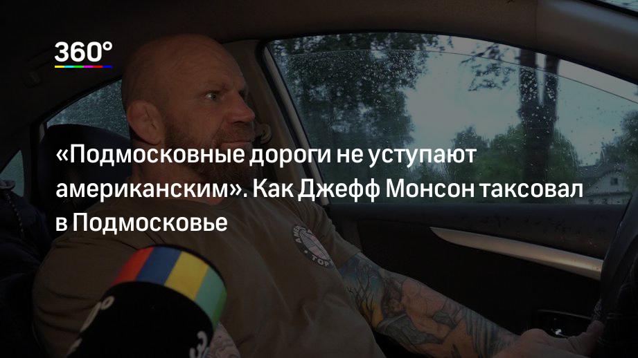 «Подмосковные дороги не уступают американским». Как Джефф Монсон таксовал в Подмосковье