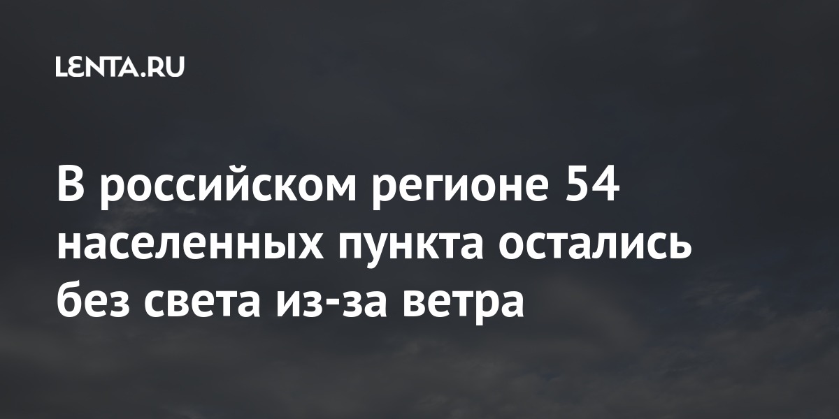 В российском регионе 54 населенных пункта остались без света из-за ветра В российском регионе 54 населенных пункта остались без света из-за ветра районах, ветра, остались, правительства, непогоды, Забайкальском, марта, электроэнергии, электричества, области, Иркутской, сильного, россиян, тысячи, сообщалось, районов14, информация, собирается, оперативный, последствий