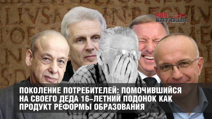 Поколение потребителей: помочившийся на своего деда 16-летний подонок как продукт реформы образования