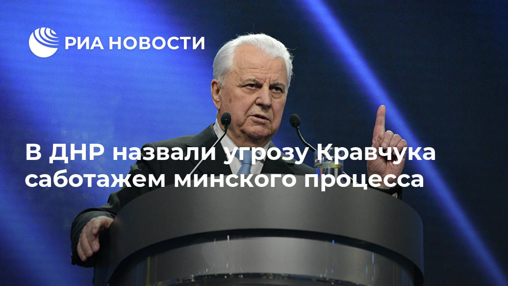 В ДНР назвали угрозу Кравчука саботажем минского процесса В ДНР назвали угрозу Кравчука саботажем минского процесса Лента новостей