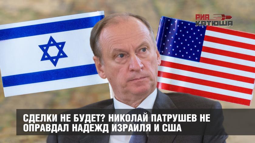 Сделки не будет? Николай Патрушев не оправдал надежд Израиля и США