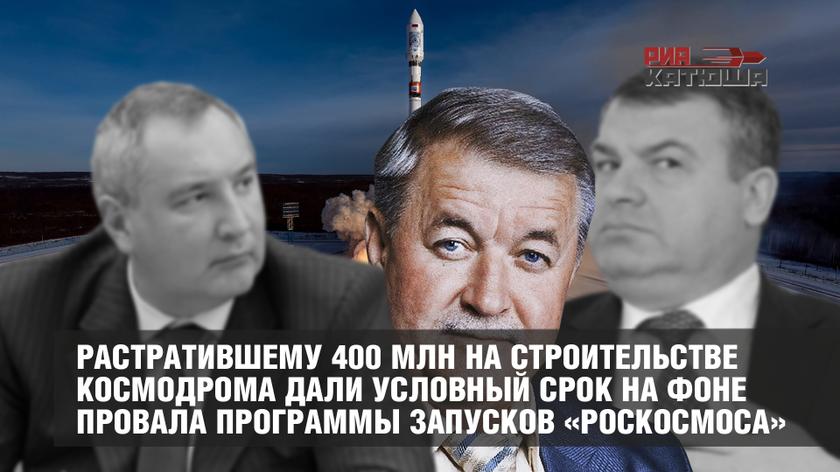 Растратившему 400 млн на строительстве космодрома дали условный срок на фоне провала программы запусков «Роскосмоса»