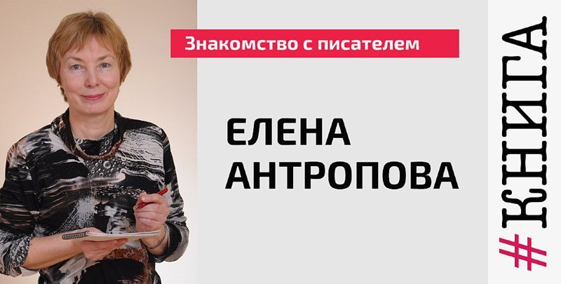 Знакомство с писателем: Елена Антропова Знакомство с писателем: Елена Антропова беседа, интервью, интервью с писателем, книга, книги, общество, чтение