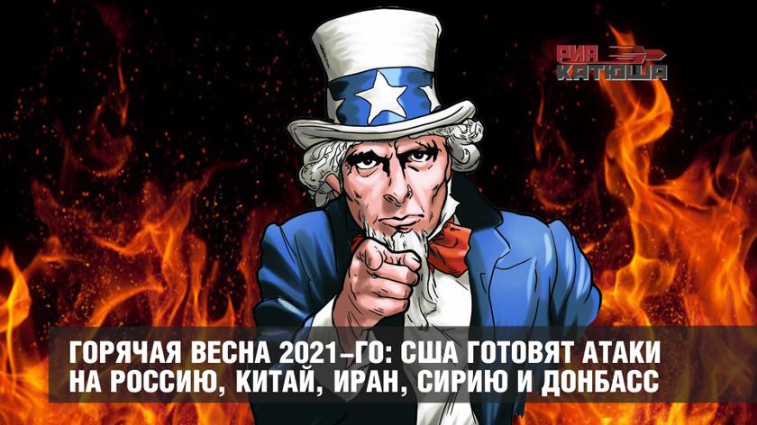 Горячая весна 2021-го: США готовят атаки на Россию, Китай, Иран, Сирию и Донбасс геополитика