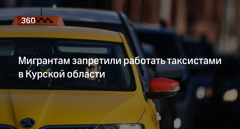 Губернатор Курской области Старовойт запретил мигрантам работать в такси