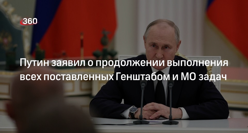 Путин заявил о продолжении выполнения всех поставленных Генштабом и МО задач