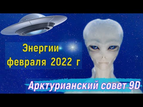 Энергии февраля 2022 г. ∞ Арктурианский совет 9D