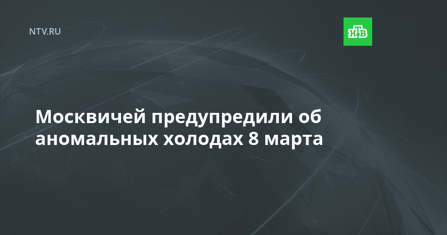 Москвичей предупредили об аномальных холодах 8 марта