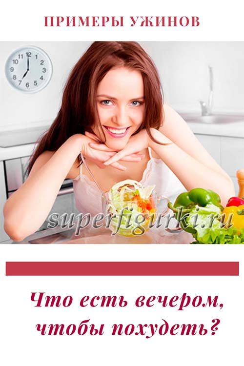 Что есть вечером, чтобы похудеть | Superfigurki.ru Психология похудения