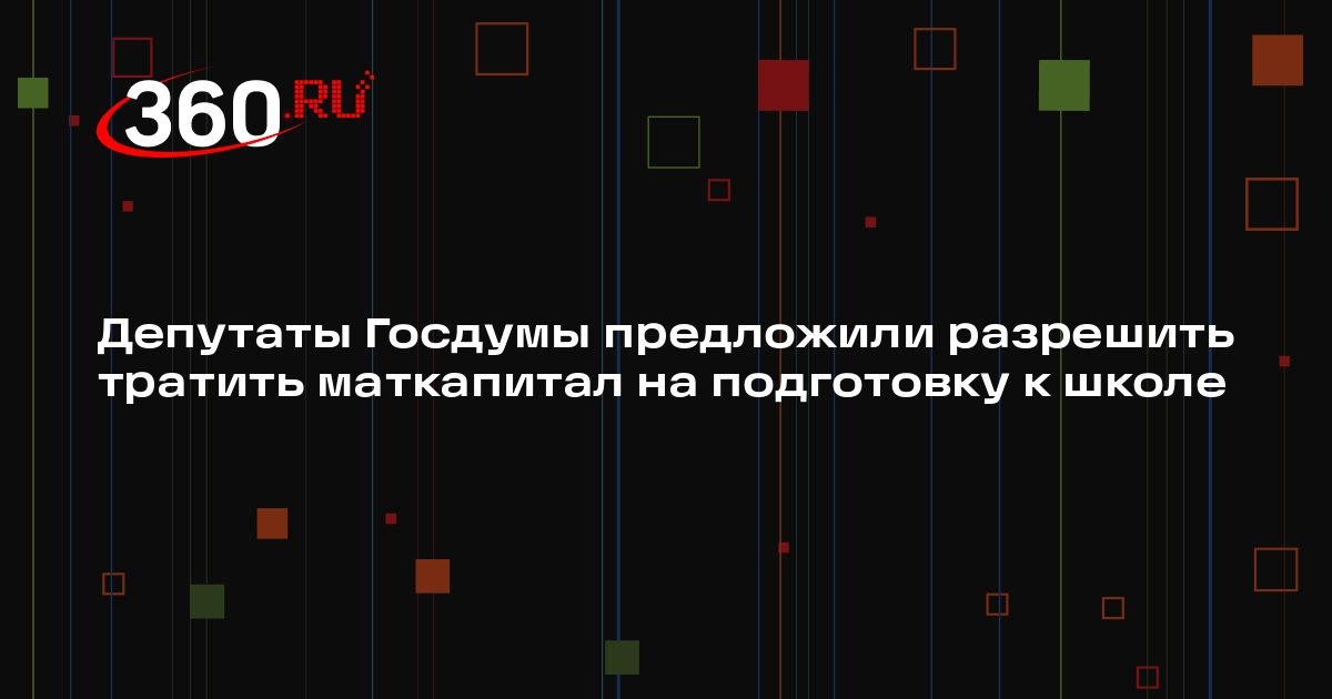 Депутаты Госдумы предложили разрешить тратить маткапитал на подготовку к школе