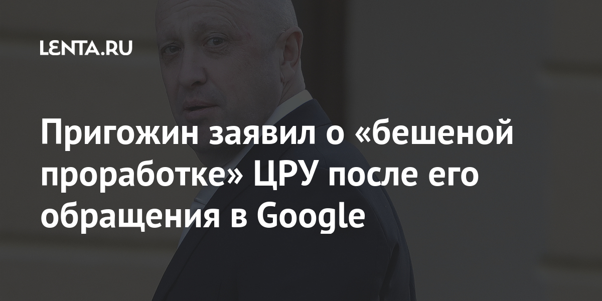 Пригожин заявил о «бешеной проработке» ЦРУ после его обращения в Google Пригожин заявил о «бешеной проработке» ЦРУ после его обращения в Google канала, Навальному, Google, бизнесмен, Алексею, защите, чести, достоинства, поскольку, Навальный, учредителю, владельцем, Фонда, Live», компанию, «Навальный, YouTubeканала, борьбы, Пригожин, владельца