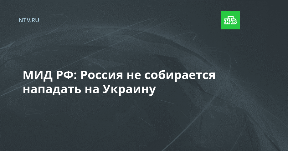 МИД РФ: Россия не собирается нападать на Украину