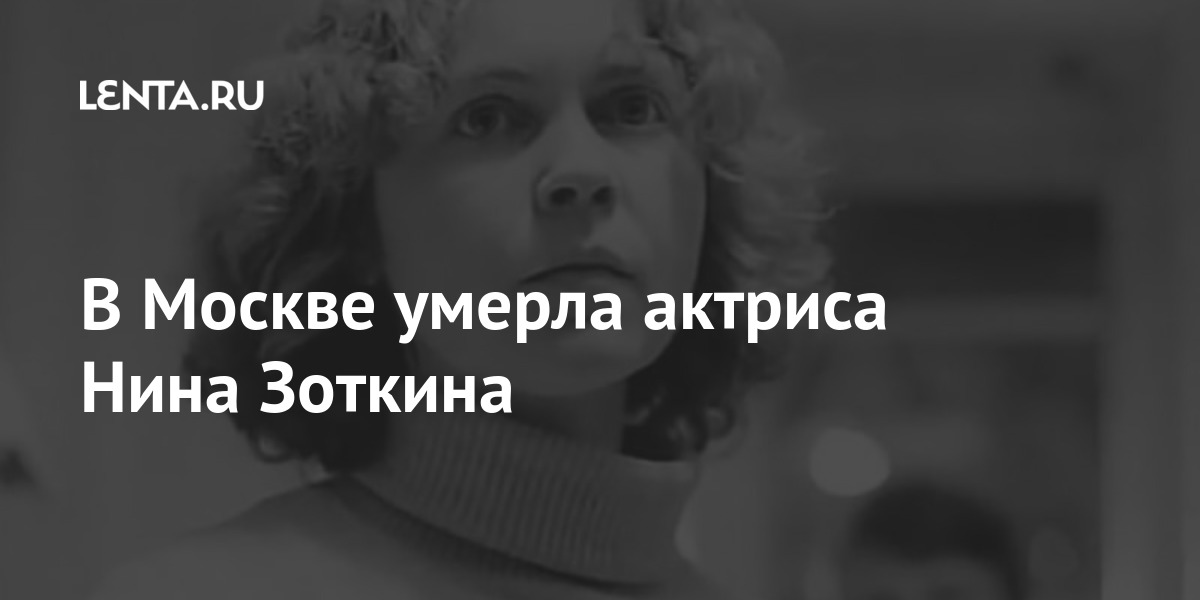 В Москве умерла актриса Нина Зоткина В Москве умерла актриса Нина Зоткина Культура