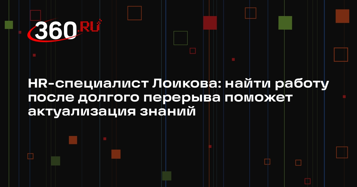 HR-специалист Лоикова: найти работу после долгого перерыва поможет актуализация знаний