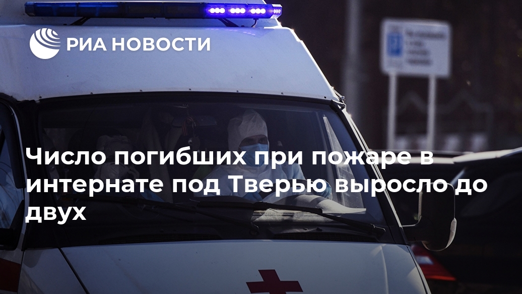 Число погибших при пожаре в интернате под Тверью выросло до двух Число погибших при пожаре в интернате под Тверью выросло до двух Лента новостей