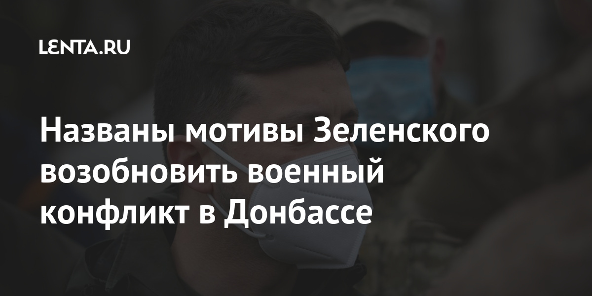 Названы мотивы Зеленского возобновить военный конфликт в Донбассе Бывший СССР