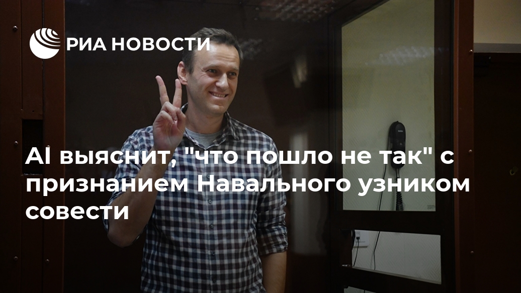 AI выяснит, "что пошло не так" с признанием Навального узником совести Лента новостей