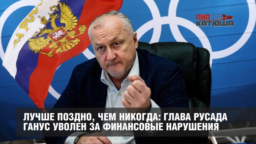 Лучше поздно, чем никогда: глава РУСАДА Ганус уволен за финансовые нарушения