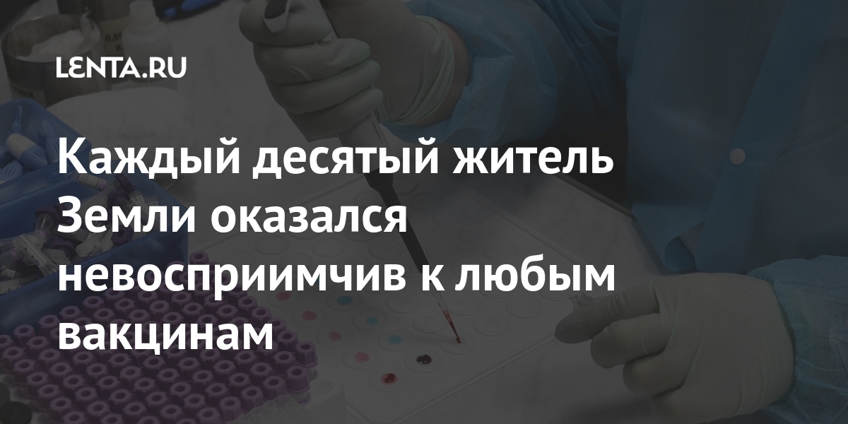 Каждый десятый житель Земли оказался невосприимчив к любым вакцинам Каждый десятый житель Земли оказался невосприимчив к любым вакцинам после, иммунитета, исследований, вакцинам, против, антител, Каждый, серединеконце, пострегистрационных, окончания, выяснено, будет, прививки, защитный, продолжительность, «Вектора», неизвестны, говорится, российским, другим