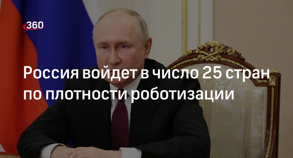 Путин: Россия должна войти в топ-25 ведущих стран по роботизации