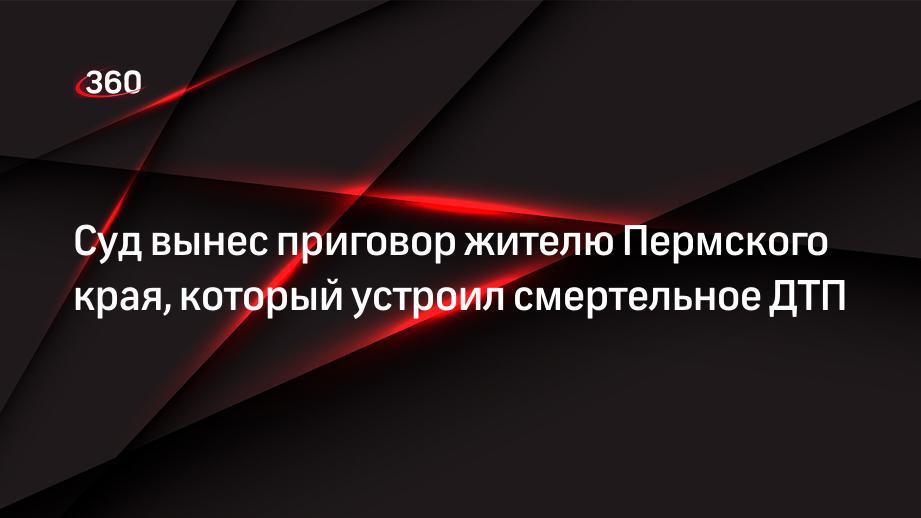 Суд вынес приговор жителю Пермского края, который устроил смертельное ДТП