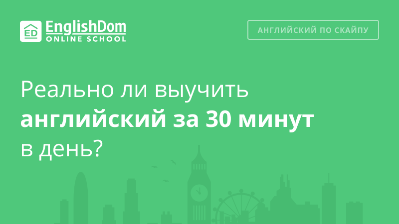 Реально ли выучить английский за 30 минут в день?