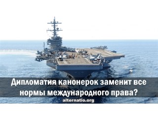 Дипломатия канонерок заменит все нормы международного права?