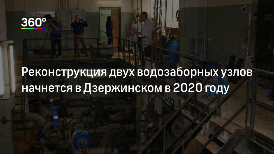 Реконструкция двух водозаборных узлов начнется в Дзержинском в 2020 году
