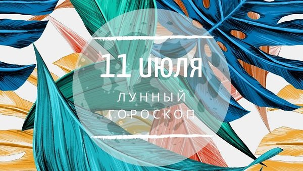 Лунный гороскоп на 11 июля, субботу