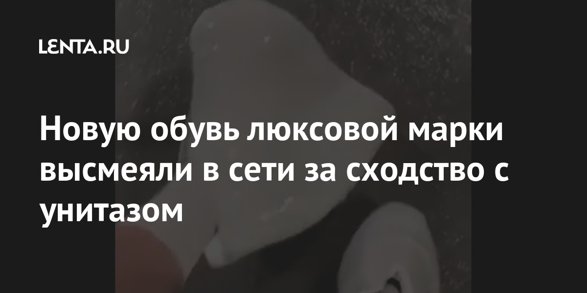 Новую обувь люксовой марки высмеяли в сети за сходство с унитазом Ценности