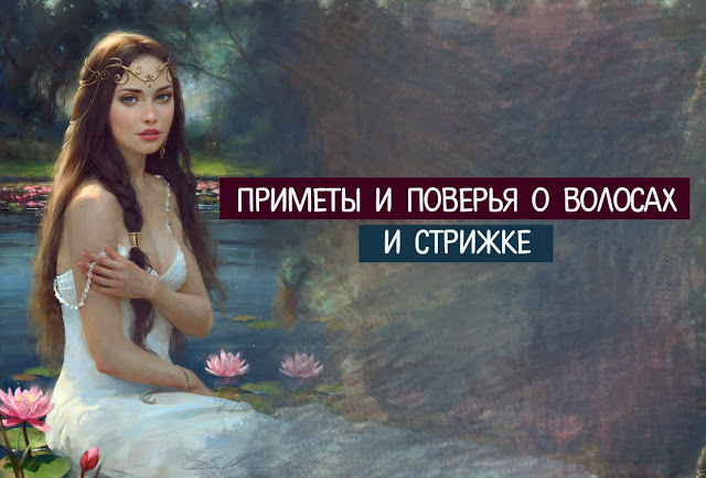 Приметы и поверья о волосах и стрижке