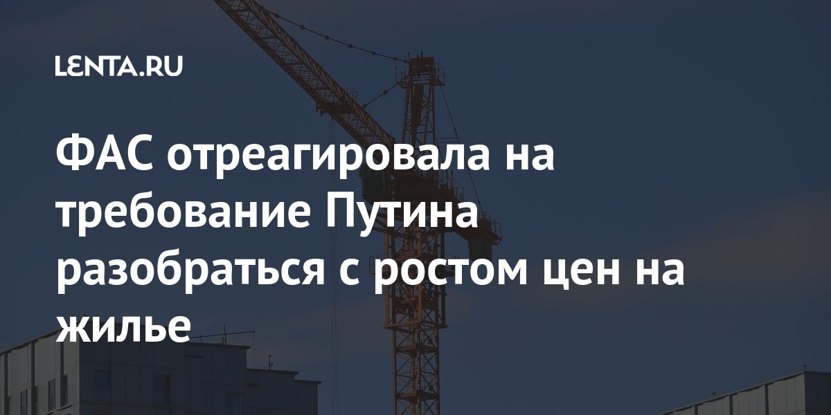 ФАС отреагировала на требование Путина разобраться с ростом цен на жилье ФАС отреагировала на требование Путина разобраться с ростом цен на жилье процентов, Путина, жилье, роста, регионах, России, Федеральной, ключевых, одним, министерства, представителя, словам, причины, Минстрой, назвал, стали, ФАС»Позднее, зрения, точки, проблему