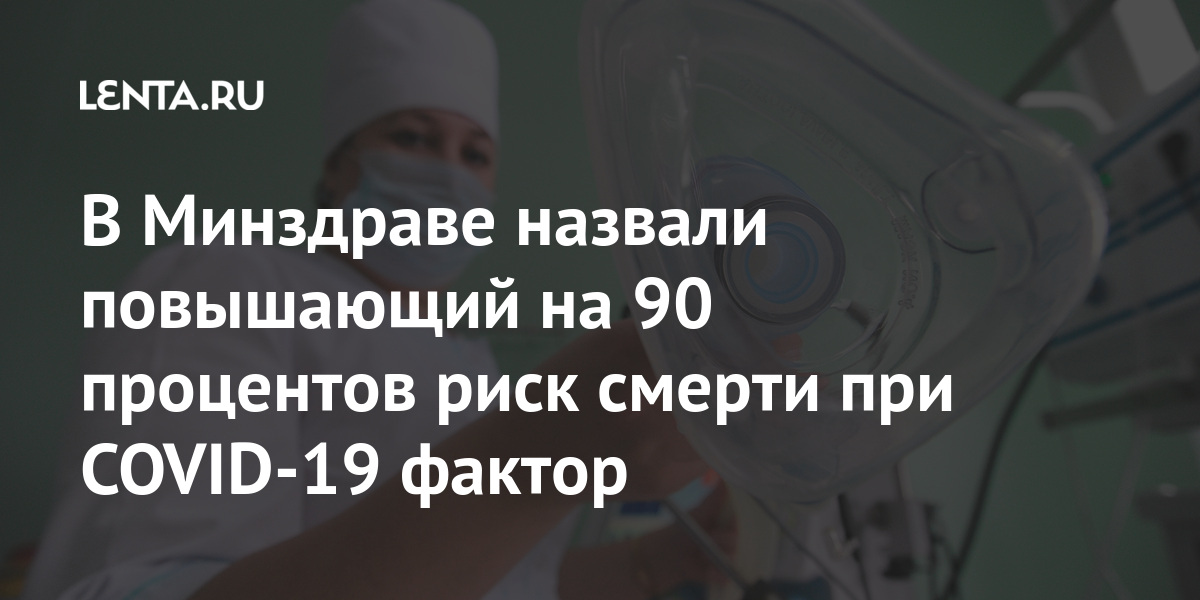 В Минздраве назвали повышающий на 90 процентов риск смерти при COVID-19 фактор В Минздраве назвали повышающий на 90 процентов риск смерти при COVID-19 фактор Россия