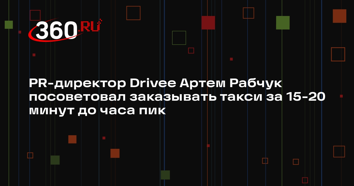 PR-директор Drivee Артем Рабчук посоветовал заказывать такси за 15-20 минут до часа пик