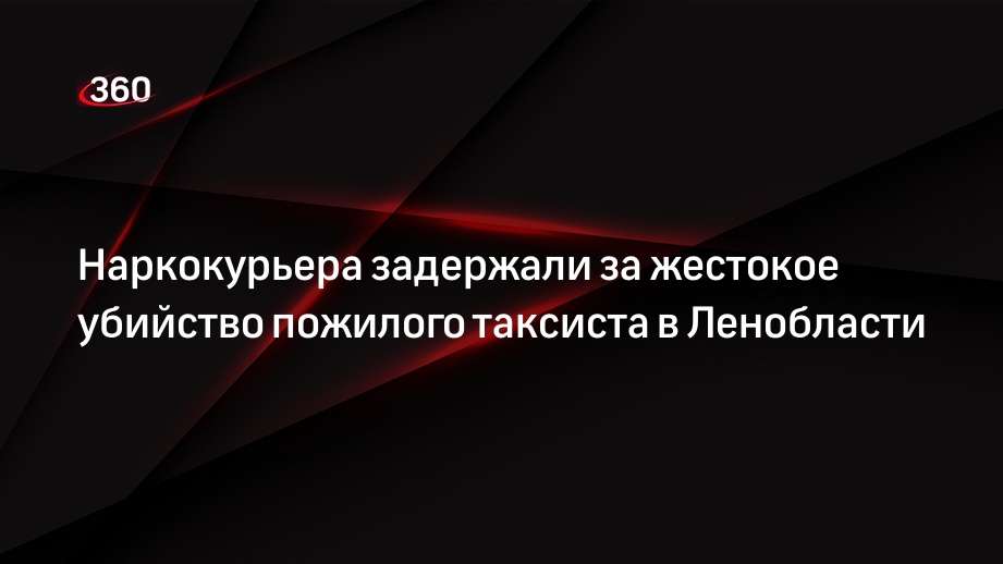 Наркокурьера задержали за жестокое убийство пожилого таксиста в Ленобласти