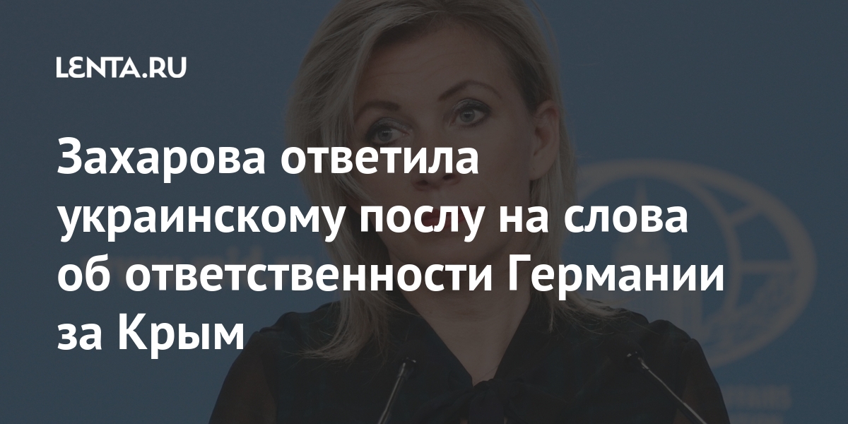 Захарова ответила украинскому послу на слова об ответственности Германии за Крым Мир